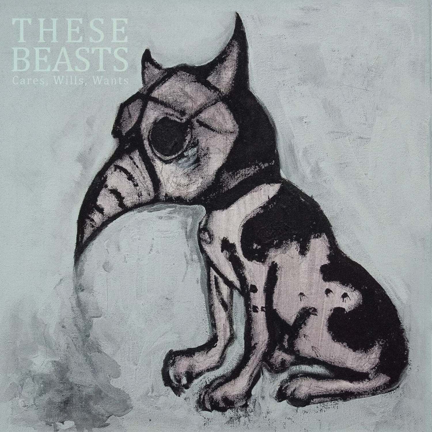 These Beasts - Cares. Wills, Wants