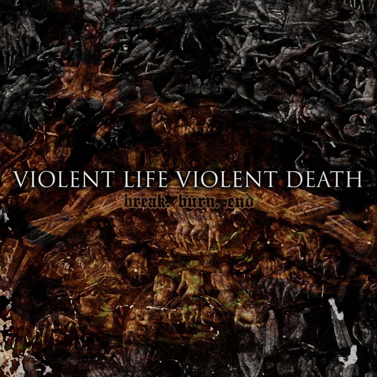 Violent Life Violent Death - Break.Burn.End