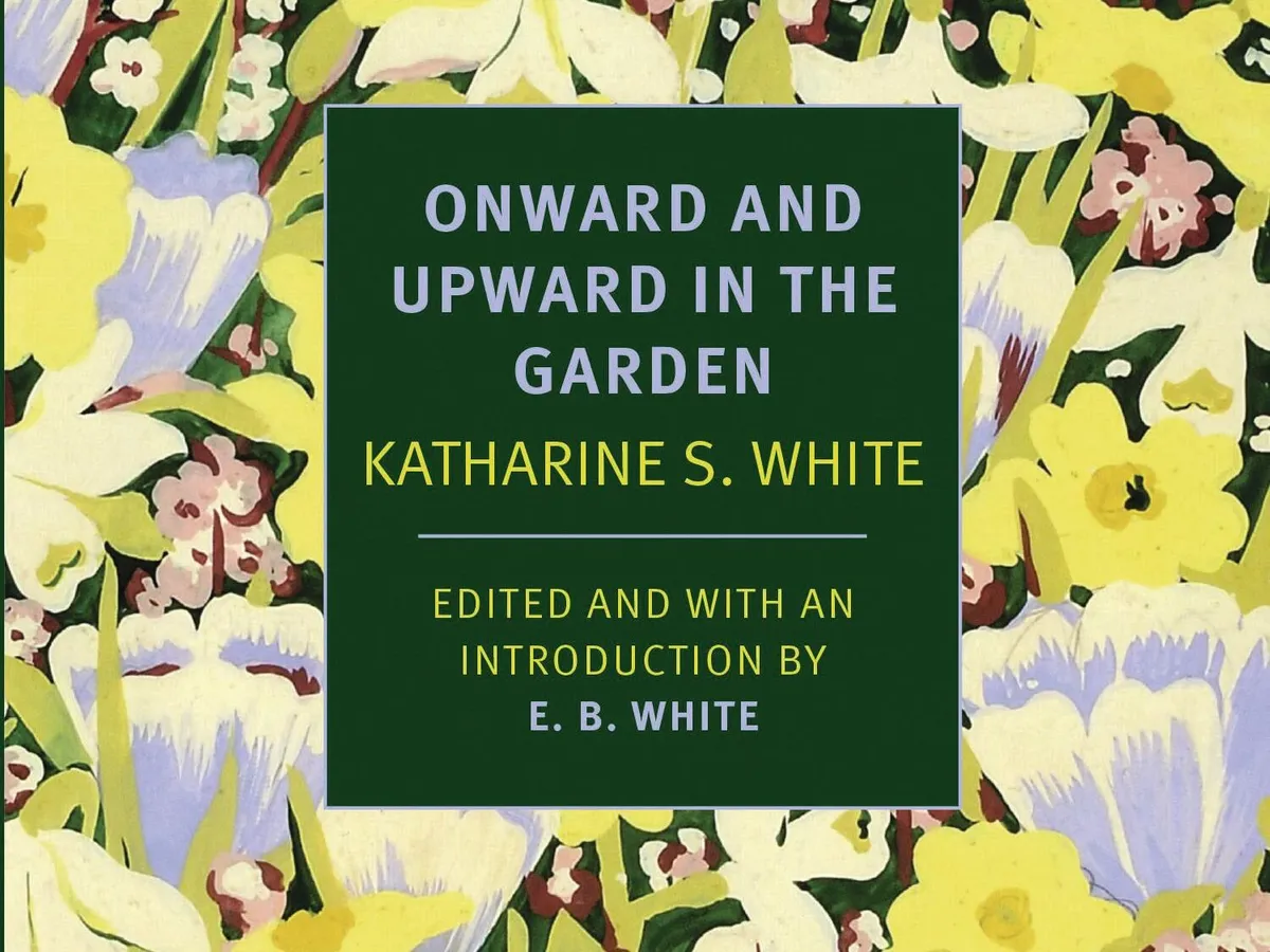 Onward & Upward in the Garden by Katharine S White