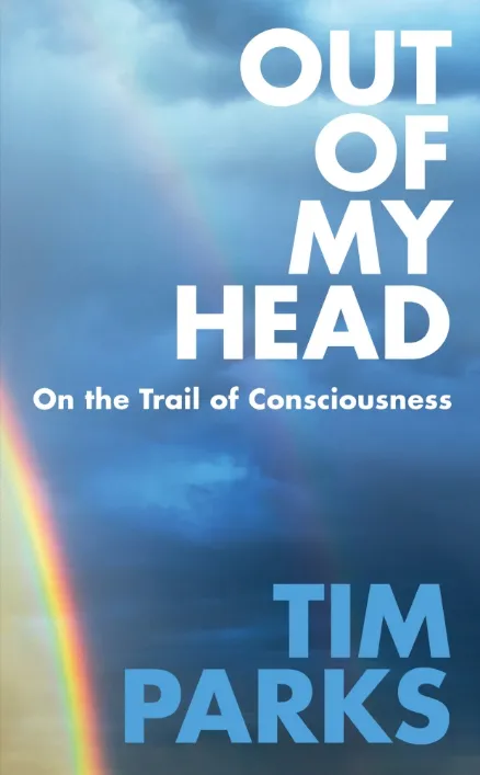 Out of My Head: On the Trail of Consciousness by Tim Parks is out now (£16.99, Harvill Secker)