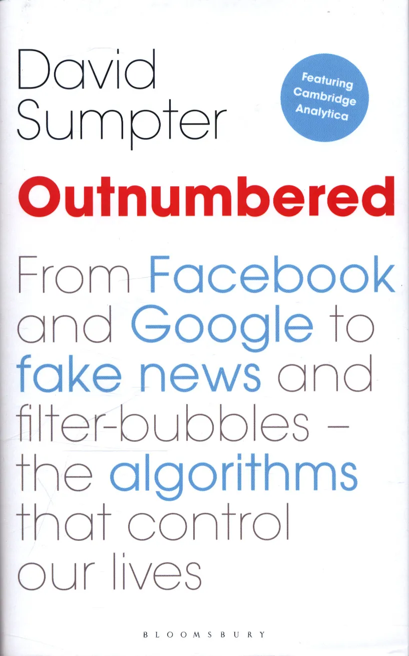 Outnumbered:From Facebook and Google to fake news and filter-bubbles – the algorithms that control our lives by David Sumpter is out now (Bloomsbury, £16.99)
