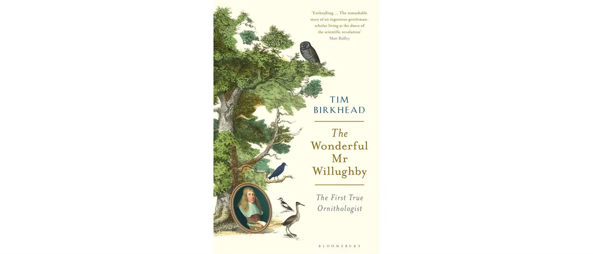 The Wonderful Mr Willughby by Tim Birkhead is out now (£25, Bloomsbury Publishing)