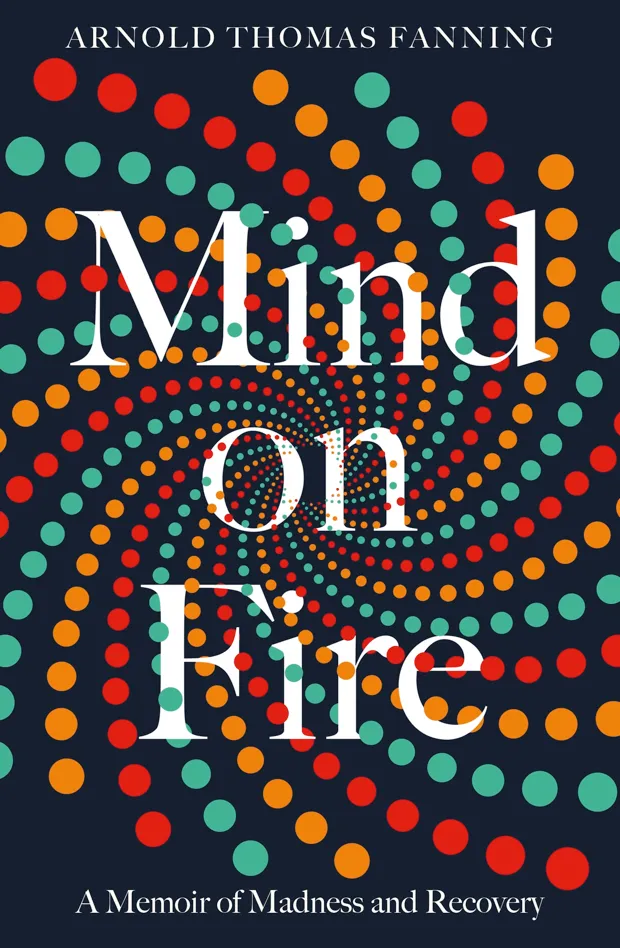 Mind on Fire: A memoir of madness and recovery by Arnold Thomas Fanning (Ireland), Non-fiction (Penguin Ireland)