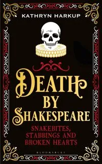 Death By Shakespeare: Snakebites, Stabbings and Broken Hearts by Kathryn Harkup is out now (£16.99, Bloomsbury Sigma)
