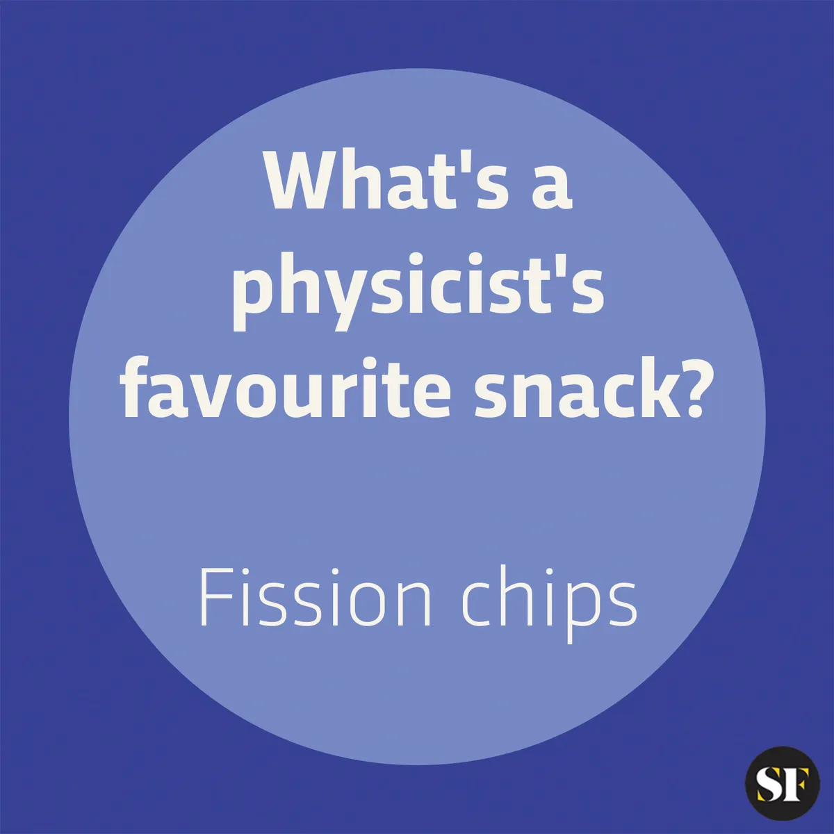 Text saying the dad joke 'What's a physicist's favourite snack? Fission chips'