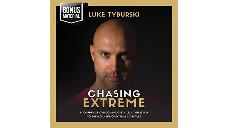 Chasing Extreme A Journey of Overcoming Obstacles & Depression to Embrace a Life of Extreme Adventure