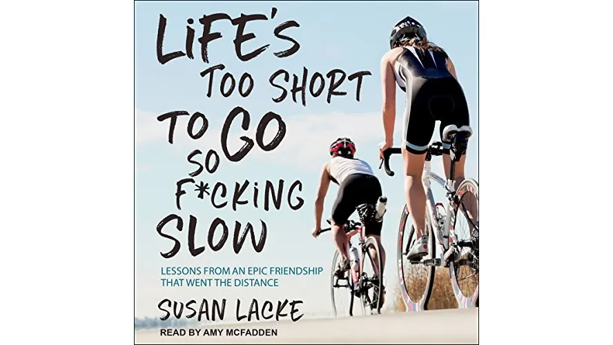 Life's Too Short to Go So Fcking Slow Lessons from an Epic Friendship That Went the Distance