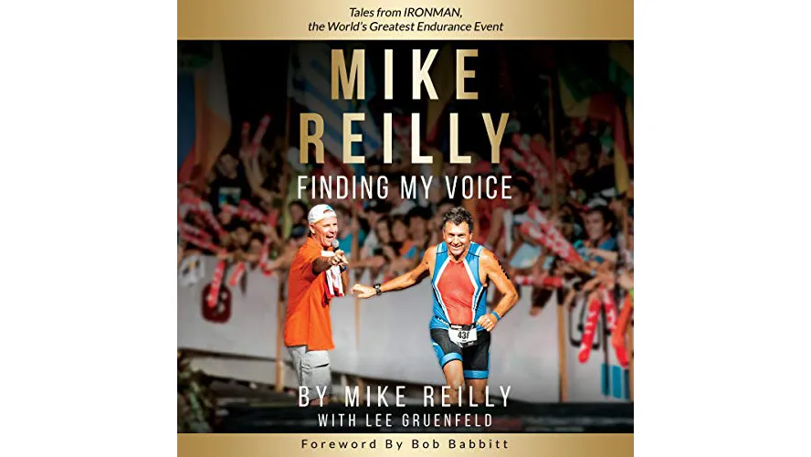 Mike Reilly Finding My Voice Tales from Ironman, the World's Greatest Endurance Event