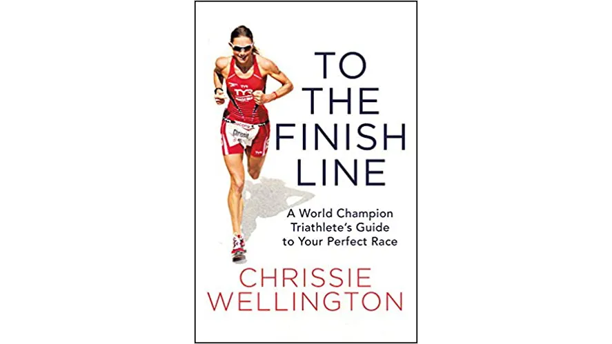 To the Finish Line A World Champion Triathlete’s Guide to Your Perfect Race