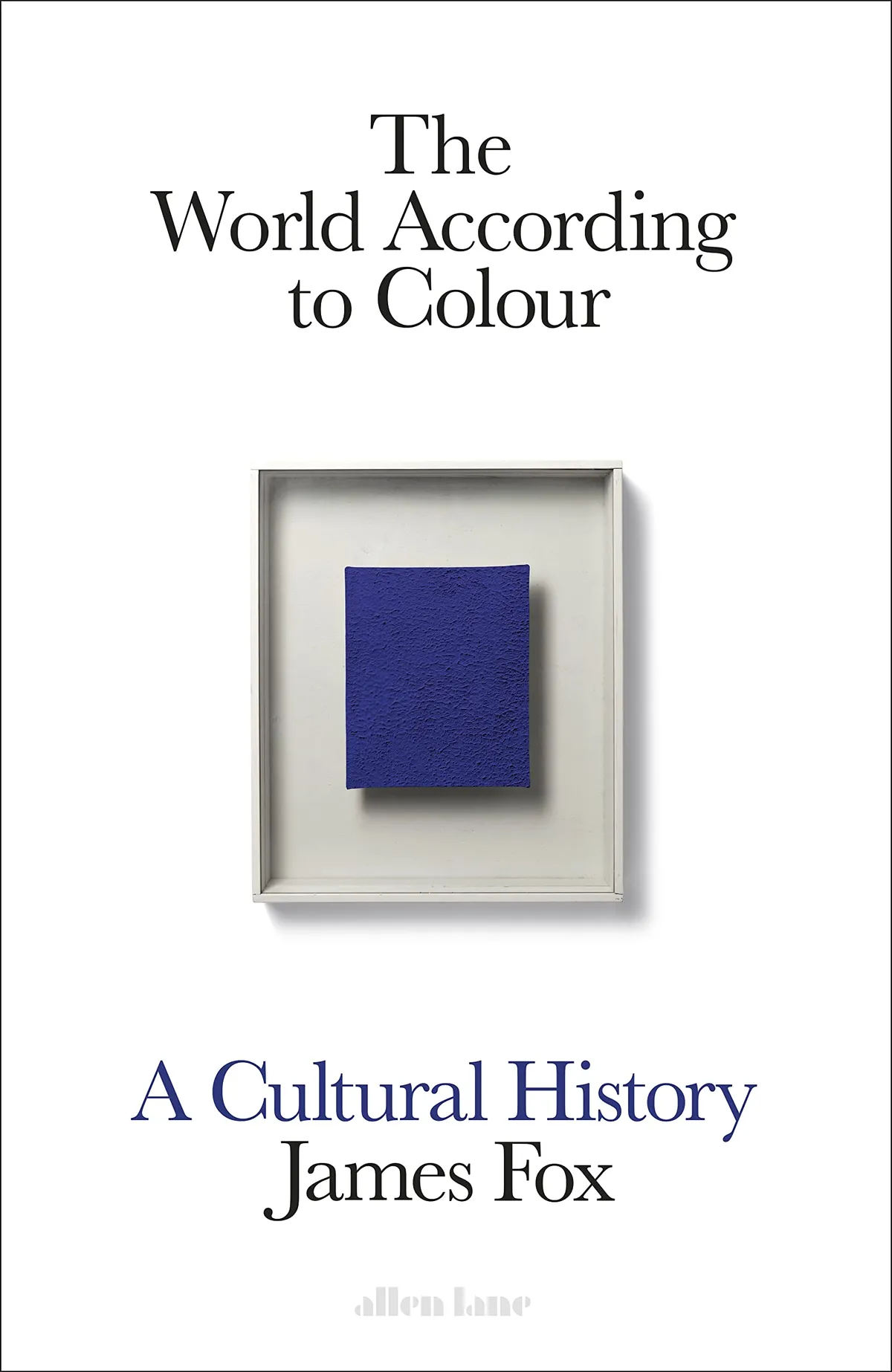 The World According to Colour: A Cultural History, James Fox